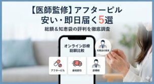 【医師監修】アフターピルが安い・即日届くオンライン診療5選!総額と知恵袋の評判を徹底調査
