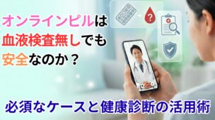 オンラインピルは血液検査なしでも安全？必須なケースと健康診断の活用術