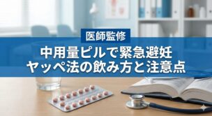 【医師監修】中用量ピルでアフターピル代用は可能？ヤッペ法の飲み方と激しい副作用のリスクを解説