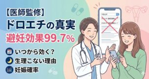 【医師監修】ドロエチに避妊効果ないは嘘？妊娠確率と生理がこない理由を解説
