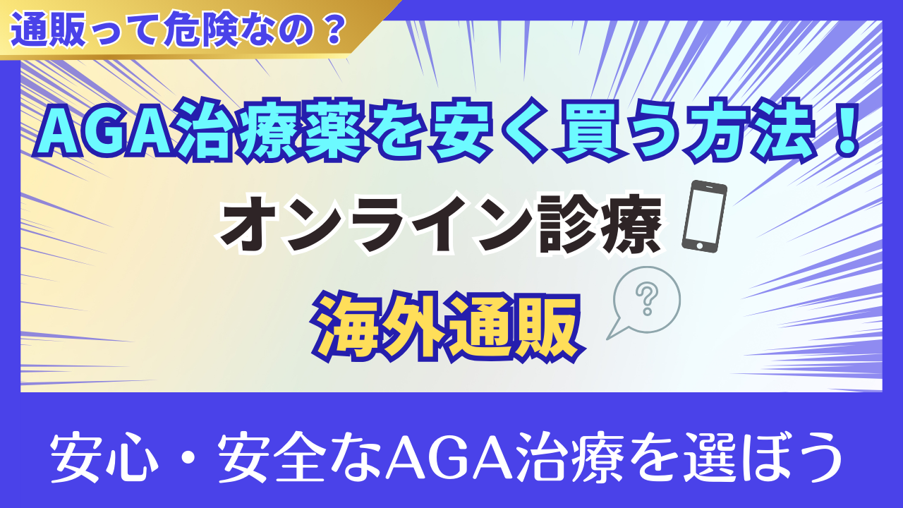 AGA治療薬を通販で安全に購入する方法は?オンライン診療と海外通販の違いを徹底解説
