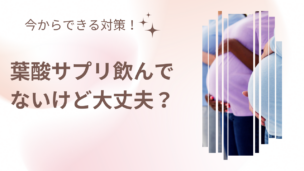 【葉酸サプリ 飲んでない妊婦必見】いつまでに飲めば間に合う？対処法を解説！