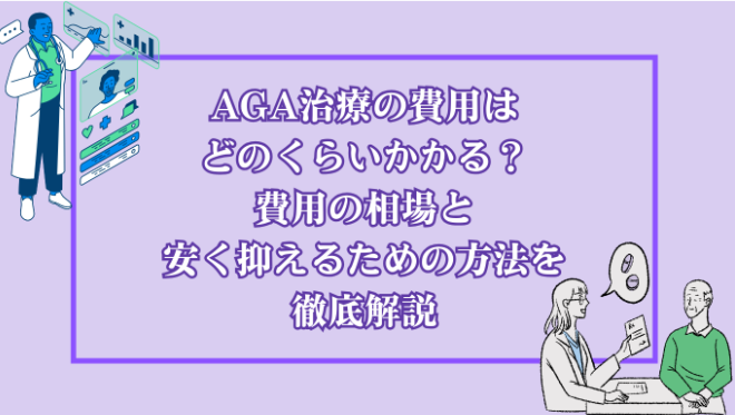 AGA治療の費用はどのくらいかかる?費用の相場と安く抑えるための方法を徹底解説