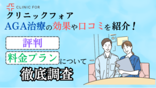 クリニックフォアAGA治療の効果や口コミを紹介！評判、料金プランについて徹底調査
