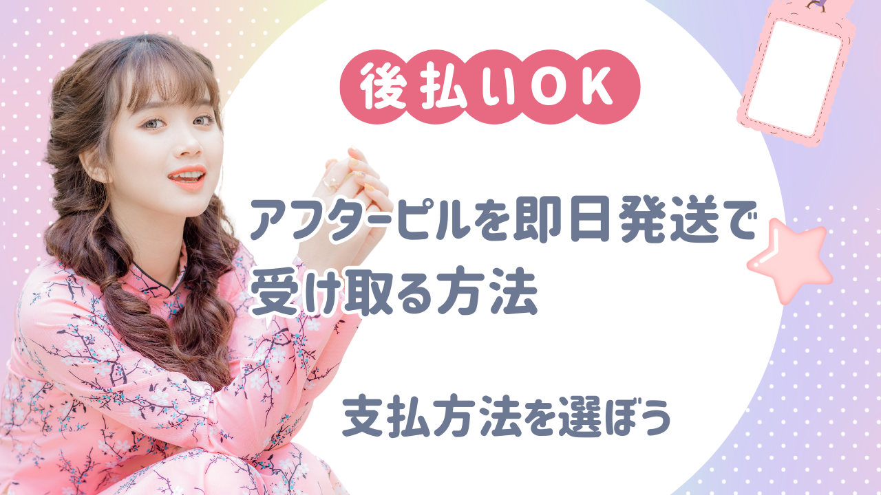 アフターピル オンライン 後払いはいつまで?支払い期限・即日発送・代引きなど徹底解説