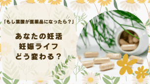 もし葉酸が医薬品レベルに規制されたら？妊活・妊娠ライフはどう変わる？