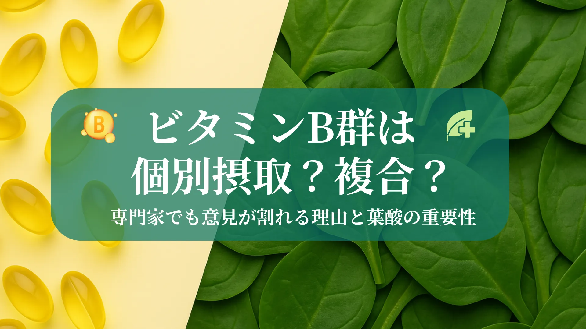 「ビタミンB群の摂取方法を問うタイトルを中心に、左に黄色いB群カプセル、右に緑色のホウレンソウを配置した対比デザイン」