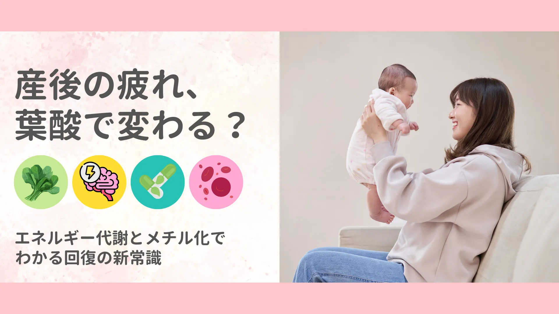 「左に『産後の疲れ、葉酸で変わる？』の見出しと栄養アイコン、右に赤ちゃんを高く抱き上げて笑う母親の写真を並べたデザイン」